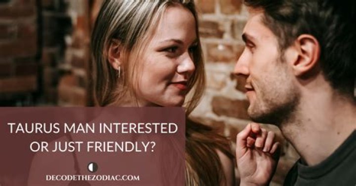 13 Best Hints that Tell if a Taurus Man is Interested in You