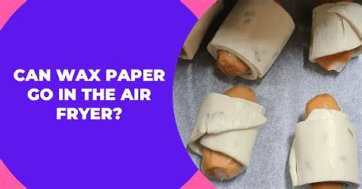 Can wax paper go in the air fryer?