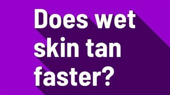 Does wet skin tan faster?