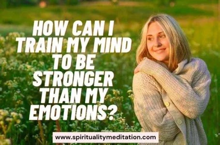 How can I train my mind to be stronger than my emotions?