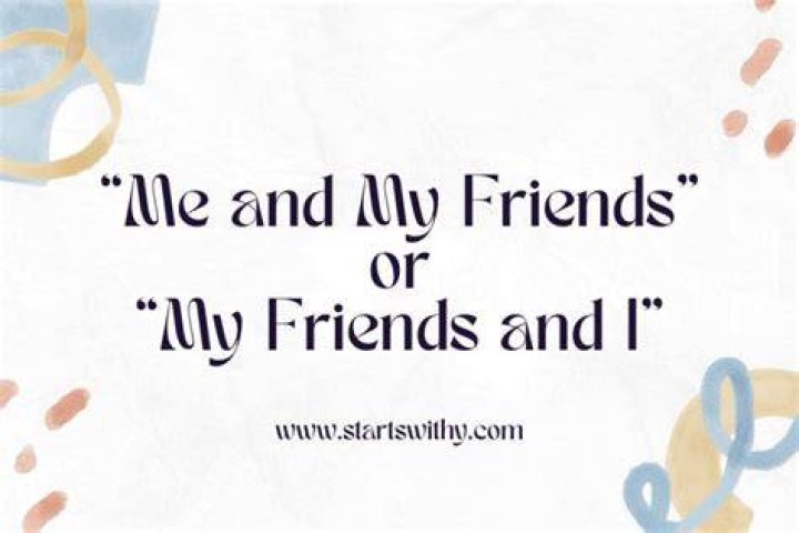 Is it correct to say me and my friends?