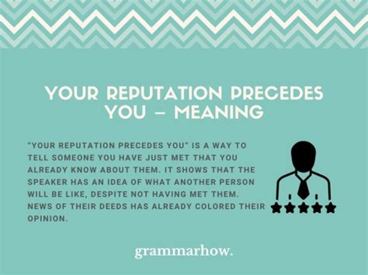 What does it mean to say reputation precedes you?