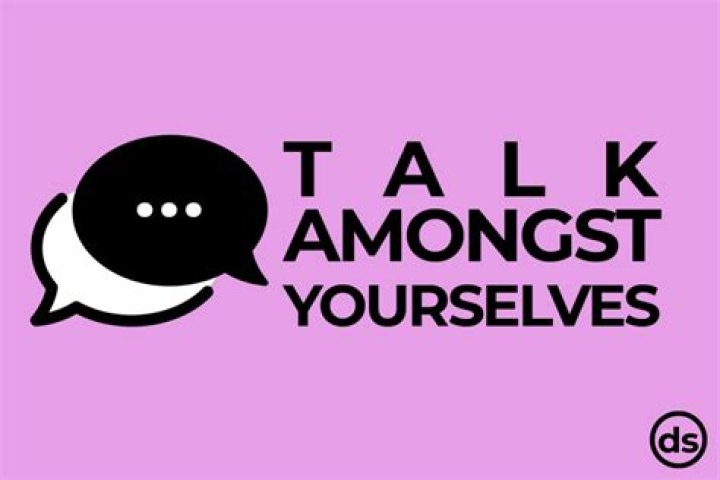 What does talk amongst yourselves mean?