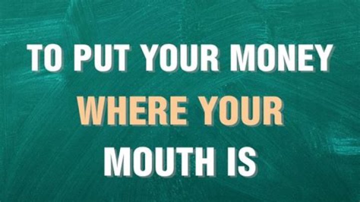 What is another way to say put your money where your mouth is?