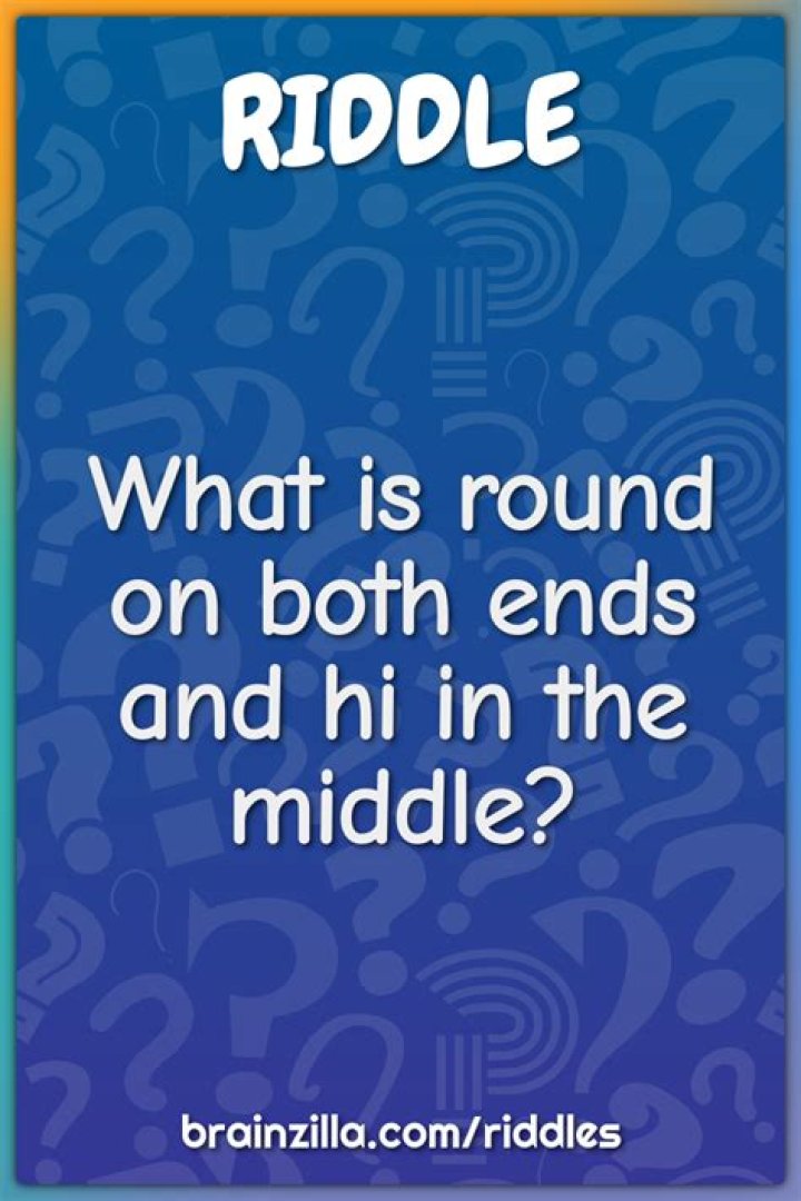 What is round at the end and high in the middle riddle?