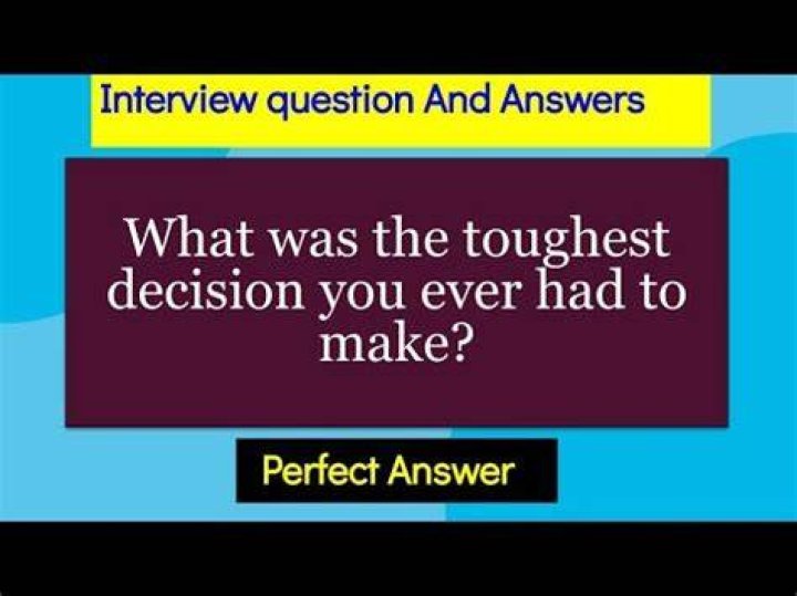 What is the toughest decision answer?