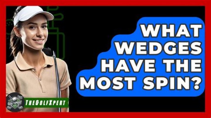 What wedges have the most spin?