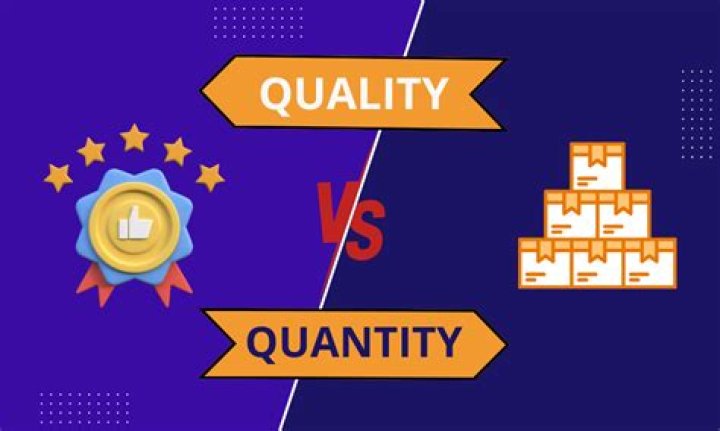 Which is better quality over quantity or quantity over quality?