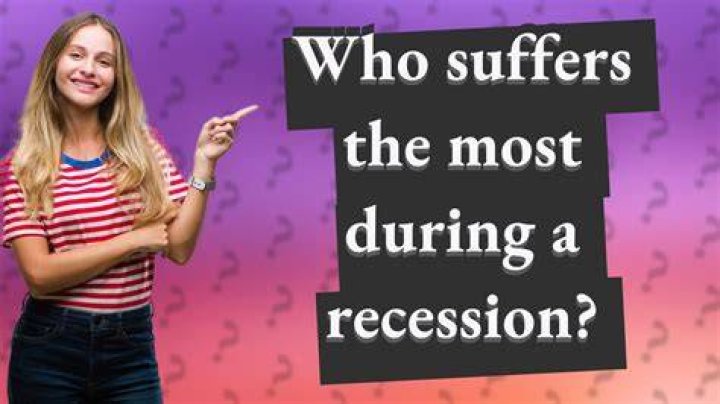 Who suffers the most during a recession?
