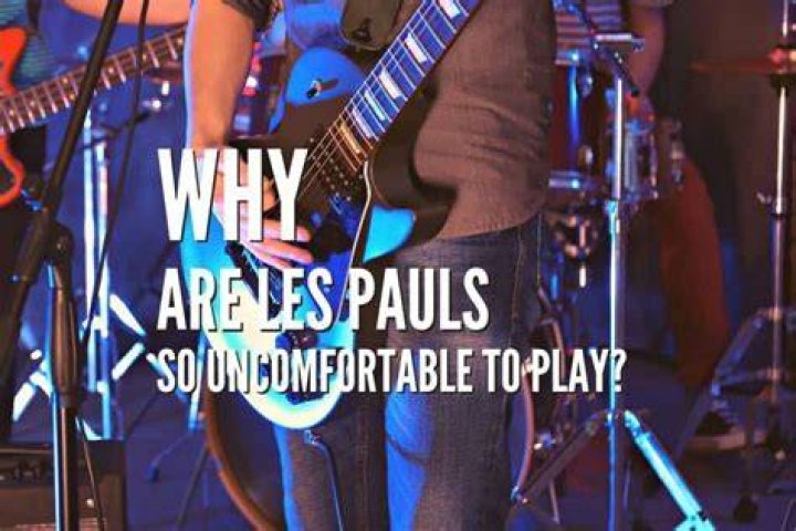 Why are Les Pauls so uncomfortable?