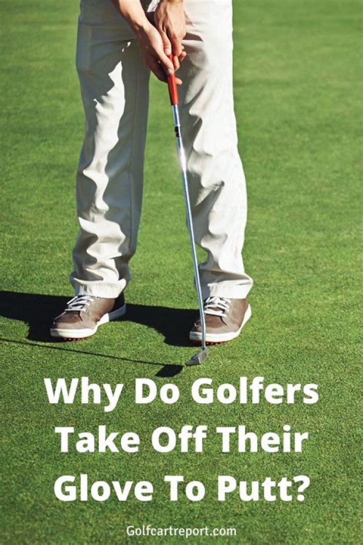Why do golfers take off their glove to putt?